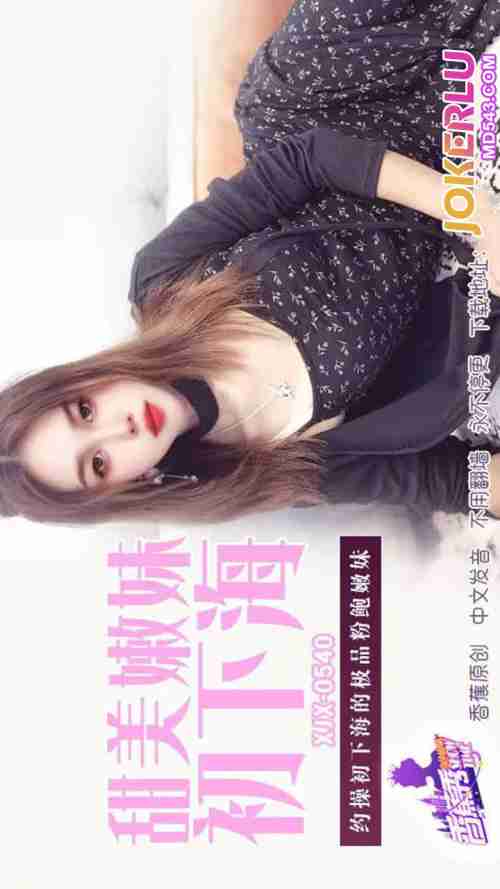 XJX540 Hooking Up with a Debuting Top-Quality Pink Pussy Tender Girl