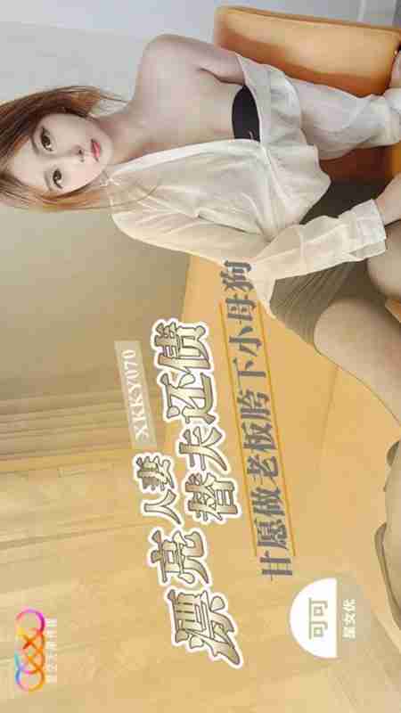 XKKY070 Beautiful Housewife Repays Debt by Becoming the Boss's Little Bitch Under His Crotch - Keke